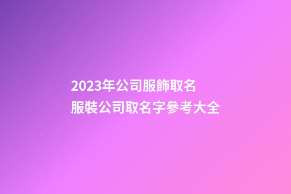 2023年公司服飾取名 服裝公司取名字參考大全-第1張-公司起名-玄機派